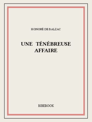 [La Comédie Humaine 59] • Une ténébreuse affaire